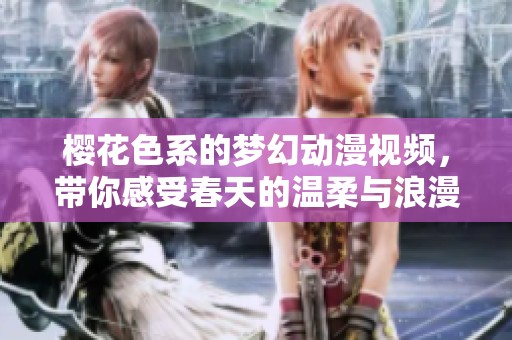 樱花色系的梦幻动漫视频，带你感受春天的温柔与浪漫