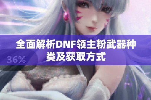 全面解析DNF领主粉武器种类及获取方式
