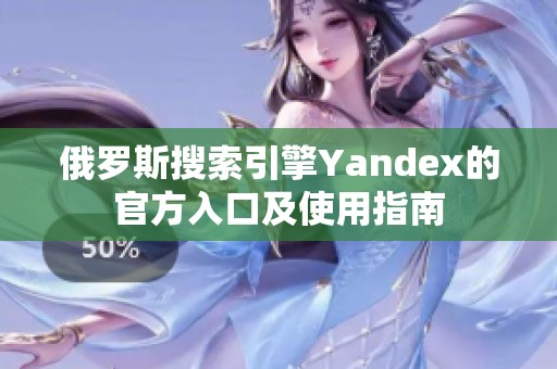 俄罗斯搜索引擎Yandex的官方入口及使用指南