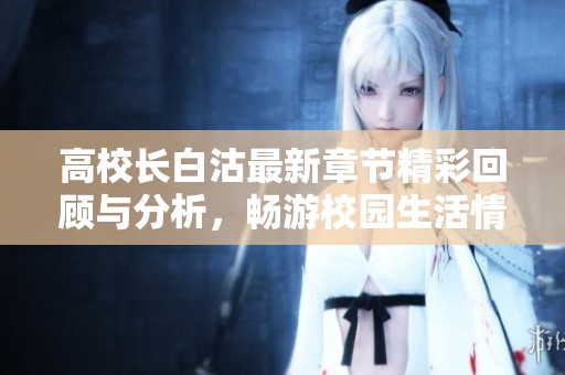 高校长白沽最新章节精彩回顾与分析，畅游校园生活情感世界