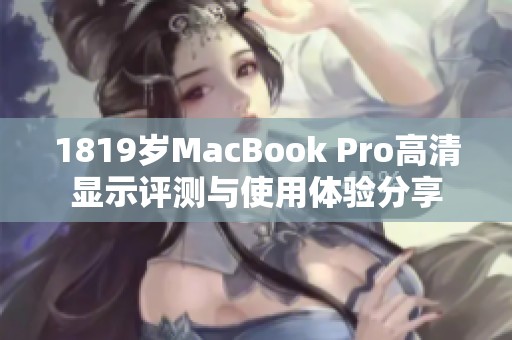 1819岁MacBook Pro高清显示评测与使用体验分享