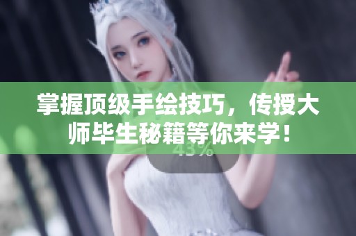 掌握顶级手绘技巧，传授大师毕生秘籍等你来学！