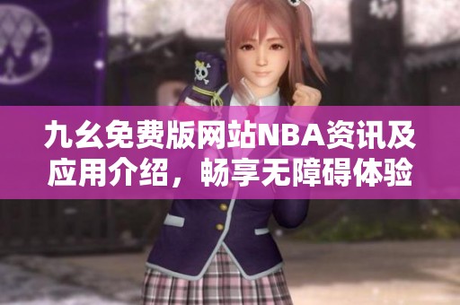 九幺免费版网站NBA资讯及应用介绍，畅享无障碍体验