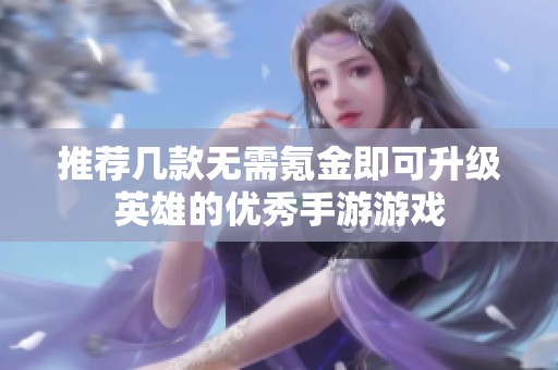 推荐几款无需氪金即可升级英雄的优秀手游游戏