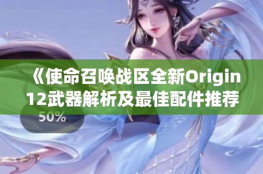 《使命召唤战区全新Origin12武器解析及最佳配件推荐》