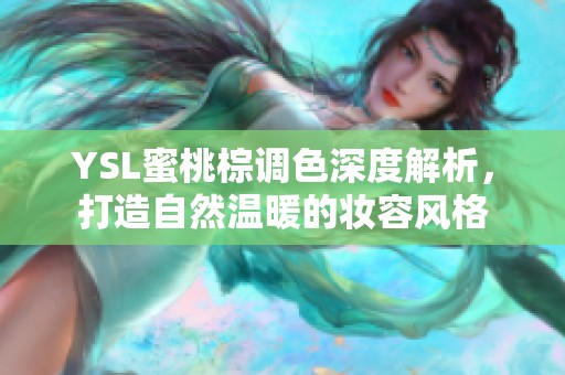 YSL蜜桃棕调色深度解析，打造自然温暖的妆容风格