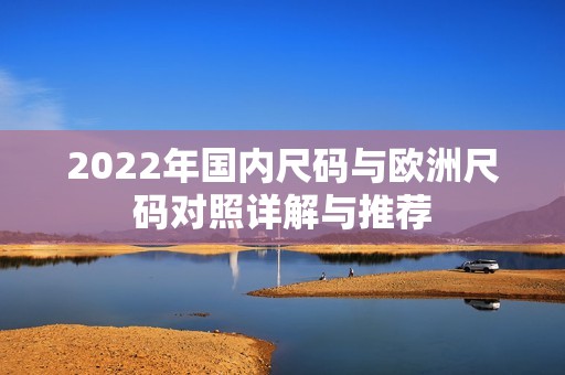2022年国内尺码与欧洲尺码对照详解与推荐