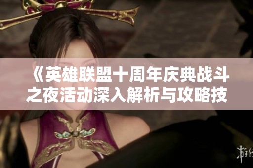 《英雄联盟十周年庆典战斗之夜活动深入解析与攻略技巧》