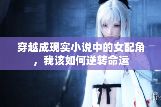 穿越成现实小说中的女配角，我该如何逆转命运