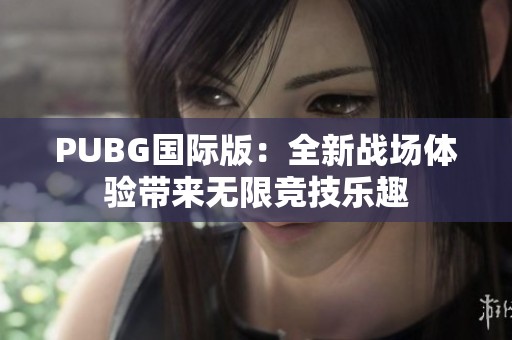 PUBG国际版：全新战场体验带来无限竞技乐趣