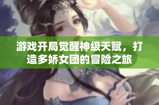 游戏开局觉醒神级天赋，打造多娇女团的冒险之旅