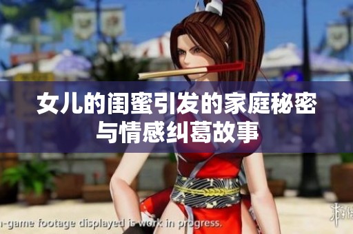 女儿的闺蜜引发的家庭秘密与情感纠葛故事