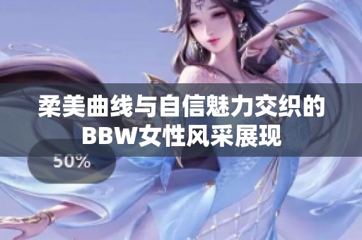 柔美曲线与自信魅力交织的BBW女性风采展现