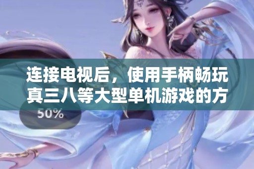 连接电视后，使用手柄畅玩真三八等大型单机游戏的方法分享