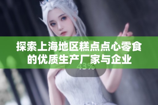 探索上海地区糕点点心零食的优质生产厂家与企业