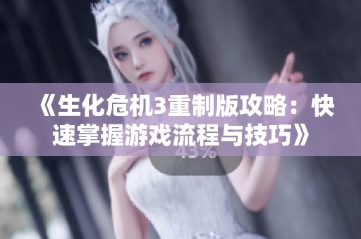 《生化危机3重制版攻略：快速掌握游戏流程与技巧》