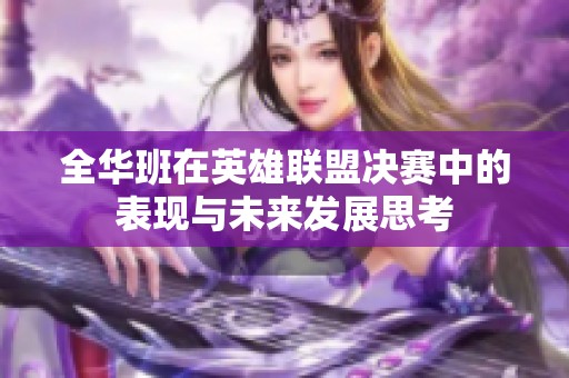 全华班在英雄联盟决赛中的表现与未来发展思考