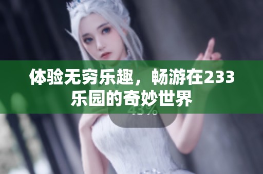 体验无穷乐趣，畅游在233乐园的奇妙世界