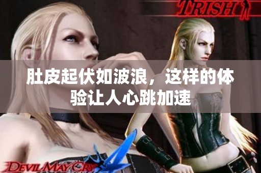 肚皮起伏如波浪，这样的体验让人心跳加速