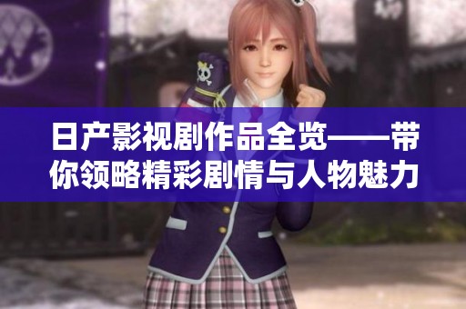 日产影视剧作品全览——带你领略精彩剧情与人物魅力