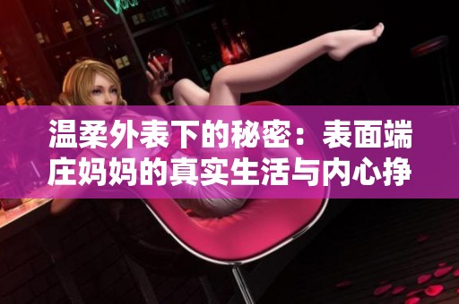 温柔外表下的秘密：表面端庄妈妈的真实生活与内心挣扎