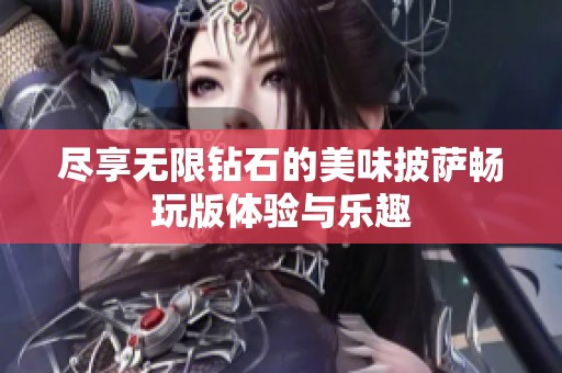 尽享无限钻石的美味披萨畅玩版体验与乐趣