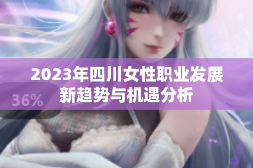 2023年四川女性职业发展新趋势与机遇分析