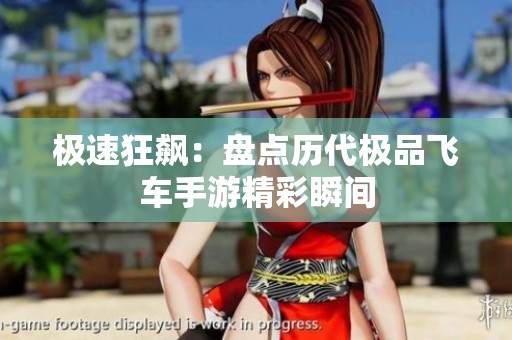 极速狂飙：盘点历代极品飞车手游精彩瞬间