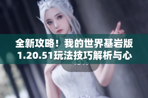全新攻略！我的世界基岩版1.20.51玩法技巧解析与心得分享