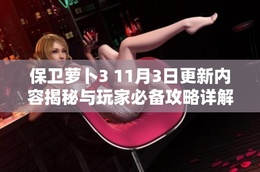保卫萝卜3 11月3日更新内容揭秘与玩家必备攻略详解