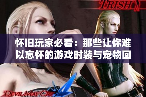怀旧玩家必看：那些让你难以忘怀的游戏时装与宠物回忆