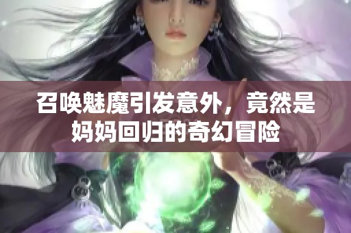 召唤魅魔引发意外，竟然是妈妈回归的奇幻冒险