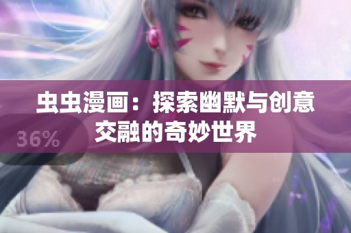 虫虫漫画：探索幽默与创意交融的奇妙世界