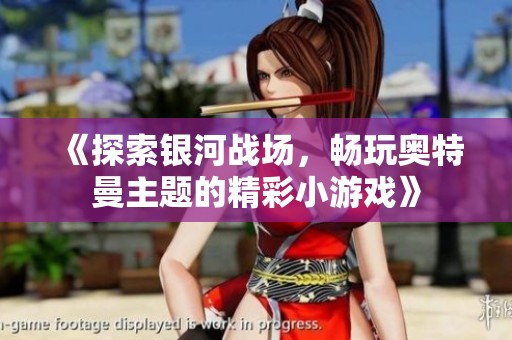 《探索银河战场，畅玩奥特曼主题的精彩小游戏》