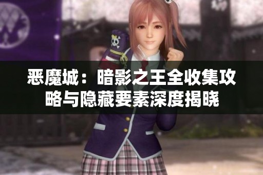 恶魔城：暗影之王全收集攻略与隐藏要素深度揭晓