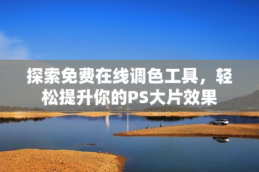 探索免费在线调色工具，轻松提升你的PS大片效果