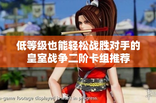 低等级也能轻松战胜对手的皇室战争二阶卡组推荐