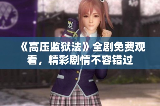 《高压监狱法》全剧免费观看，精彩剧情不容错过