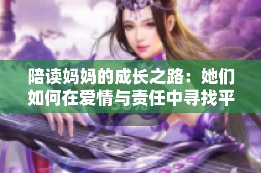 陪读妈妈的成长之路：她们如何在爱情与责任中寻找平衡