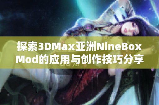 探索3DMax亚洲NineBoxMod的应用与创作技巧分享