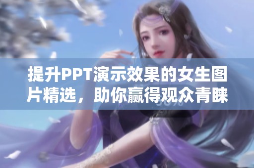 提升PPT演示效果的女生图片精选，助你赢得观众青睐