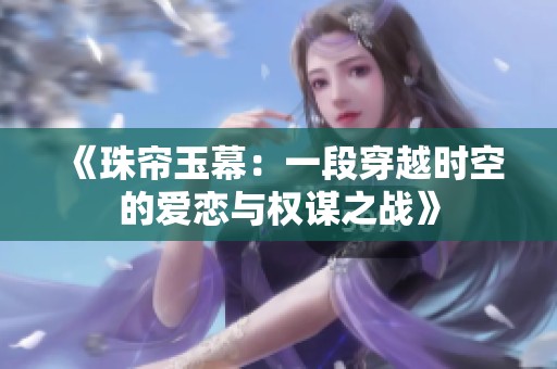《珠帘玉幕：一段穿越时空的爱恋与权谋之战》