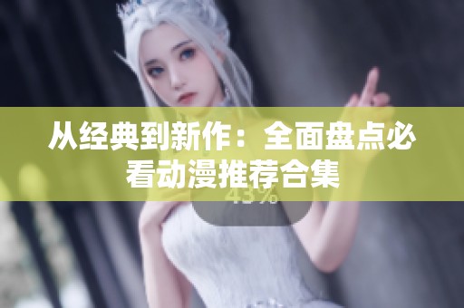 从经典到新作：全面盘点必看动漫推荐合集