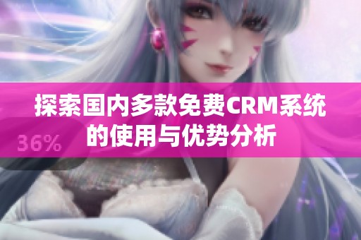 探索国内多款免费CRM系统的使用与优势分析