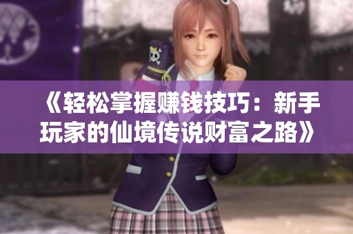 《轻松掌握赚钱技巧：新手玩家的仙境传说财富之路》