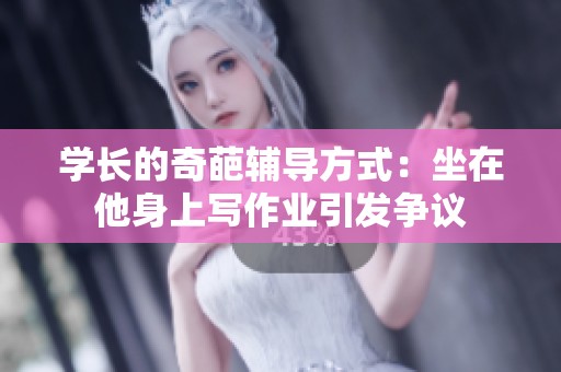 学长的奇葩辅导方式：坐在他身上写作业引发争议