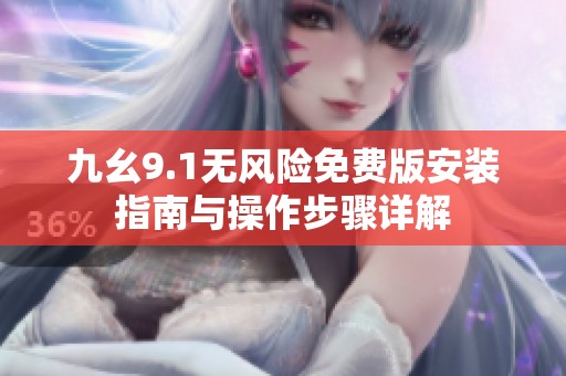 九幺9.1无风险免费版安装指南与操作步骤详解
