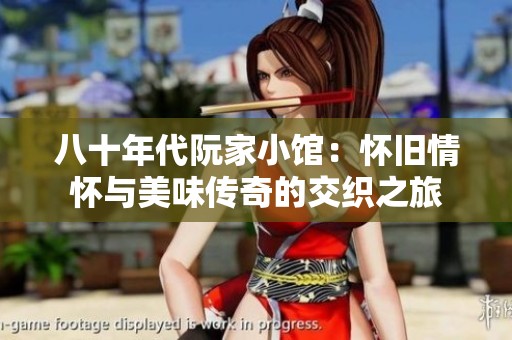 八十年代阮家小馆：怀旧情怀与美味传奇的交织之旅