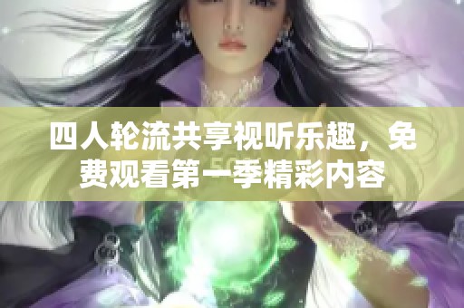 四人轮流共享视听乐趣，免费观看第一季精彩内容