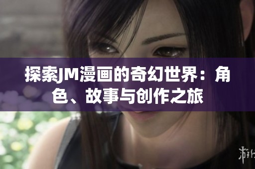 探索JM漫画的奇幻世界：角色、故事与创作之旅
